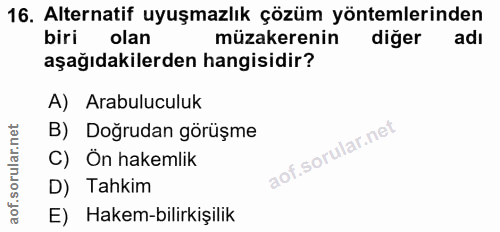 16. soru: Alternatif uyuşmazlık çözüm yöntemlerinden biri olan müzakerenin diğer adı aşağıdakilerden hangisidir? A) Arabuluculu…