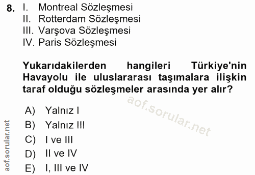 8. soru: I. Montreal Sözleşmesi II. Rotterdam Sözleşmesi II. Varşova Sözleşmesi IV. Paris Sözleşmesi Yukarıdakilerden hangiler…