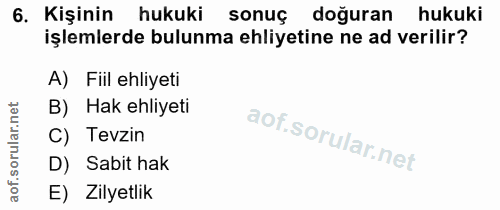 6. soru: Kişinin hukuki sonuç doğuran hukuki işlemlerde bulunma ehliyetine ne ad verilir? A) Fiil ehliyeti B) Hak ehliyeti C)…