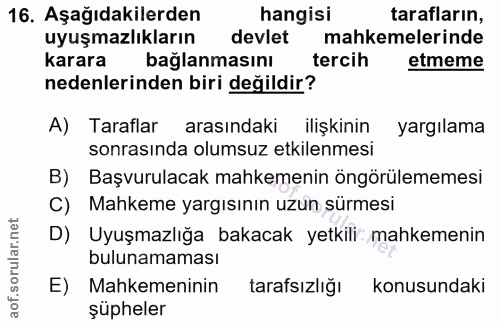 16. soru: Aşağıdakilerden hangisi tarafların, uyuşmazlıkların devlet mahkemelerinde karara baglanmasını tercih etmeme nedenleri…