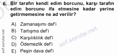 6. soru: Bir tarafın kendi edim borcunu, karşı tarafın edim borcunu ifa etmesine kadar yerine getirmemesine ne ad verilir? A)…