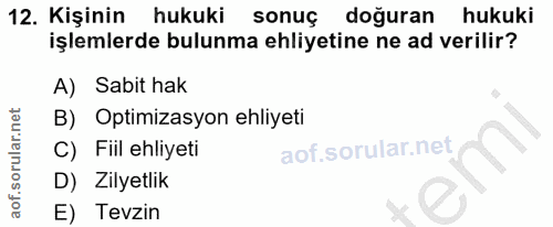 12. soru: Kişinin hukuki sonuç doğuran hukuki işlemlerde bulunma ehliyetine ne ad verilir? A) Sabit hak B) Optimizasyon ehliyet…