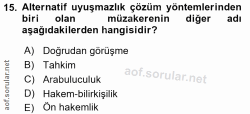 15. soru: Alternatif uyuşmazlık çözüm yöntemlerinden biri olan müzakerenin diğer adı aşağıdakilerden hangisidir? A) Doğrudan gö…