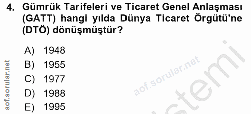 4. soru: Gümrük Tarifeleri ve Ticaret Genel Anlaşması (GATT) hangi yılda Dünya Ticaret Örgütü'ne (DTÖ) dönüşmüştür? A) 1948 B)…