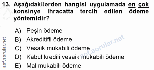 13. soru: Aşağıdakilerden hangisi uygulamada en çok konsinye ihracatta tercih edilen ödeme yöntemidir? A) Peşin ödeme B) Akredi…