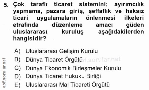 5. soru: Çok taraflı ticaret sistemini; ayırımcılık yapmama, pazara giriş, şeffaflık ve haksız ticari uygulamaların önlenmesi…