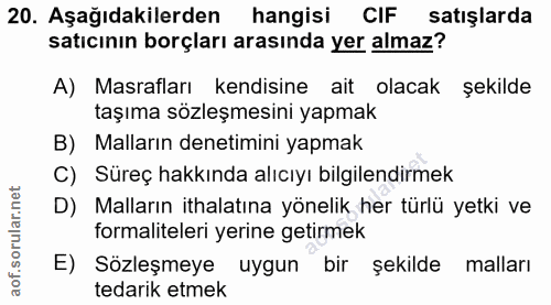 20. soru: Aşağıdakilerden hangisi CIF satışlarda satıcının borçları arasında yer almaz? A) Masrafları kendisine ait olacak şeki…