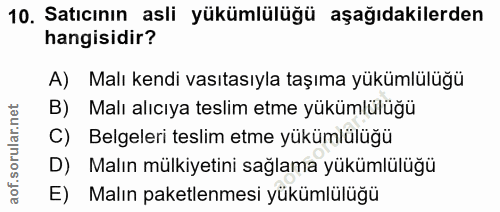 10. soru: Satıcının asli yükümlülüğü aşağıdakilerden hangisidir? A) Malı kendi vasıtasıyla taşıma yükümlülüğü B) Malı alıcıya t…