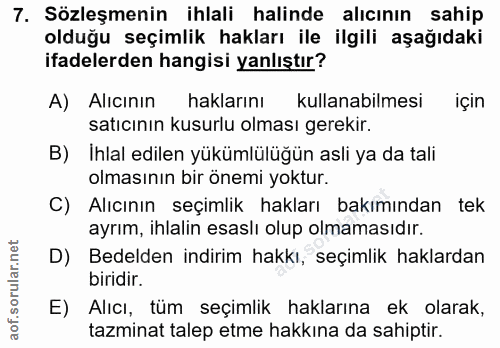 7. soru: Sözleşmenin ihlali halinde alıcının sahip olduğu seçimlik hakları ile ilgili aşağıdaki ifadelerden hangisi yanlıştır?…