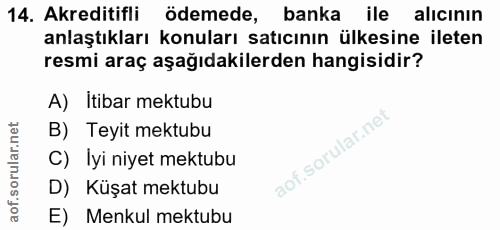 14. soru: Akreditifli ödemede, banka ile alicinın anlaştıkları konuları satıcının ülkesine ileten resmi araç aşağıdakilerden ha…