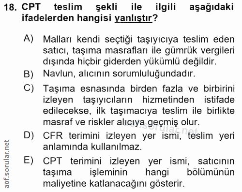 18. soru: CPT teslim şekli ile ilgili aşağıdaki ifadelerden hangisi yanlıştır? A) Malları kendi seçtiği taşıyıcıya teslim eden…