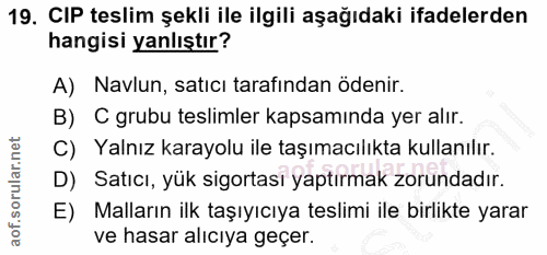 19. soru: CIP teslim şekli ile ilgili aşağıdaki ifadelerden hangisi yanlıştır? A) Navlun, satıcı tarafından ödenir. B) C grubu…
