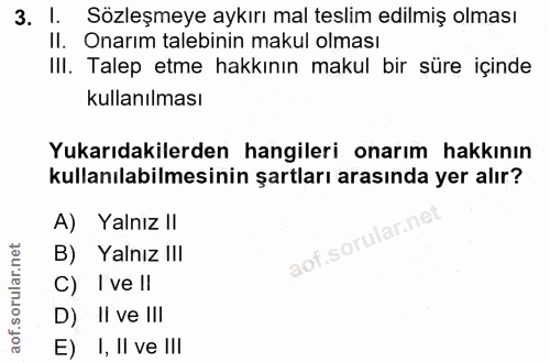 3. soru: 1. Sözleşmeye aykırı mal teslim edilmiş olması Il. Onarım talebinin makul olması III. Talep etme hakkının makul bir s…