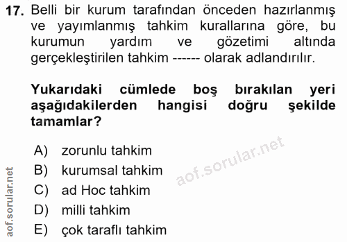 17. soru: Belli bir kurum tarafından önceden hazırlanmış ve yayımlanmış tahkim kurallarına göre, bu kurumun yardım ve gözetimi…
