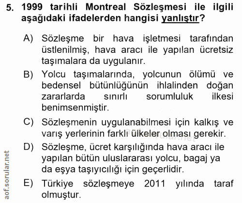 5. soru: 1999 tarihli Montreal Sözleşmesi ile ilgili aşağıdaki ifadelerden hangisi yanlıştır? A) Sözleşme bir hava işletmesi t…