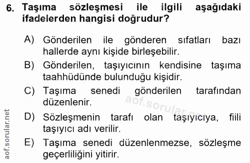6. soru: Taşıma sözleşmesi ile ilgili aşağıdaki ifadelerden hangisi doğrudur? A) Gönderilen ile gönderen sifatları bazı haller…