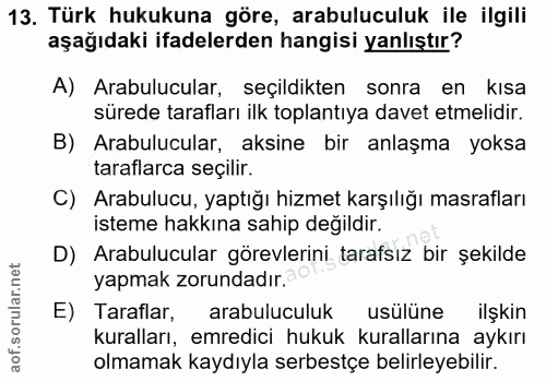 13. soru: Türk hukukuna göre, arabuluculuk ile ilgili aşağıdaki ifadelerden hangisi yanlıştır? A) Arabulucular, seçildikten son…