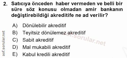 2. soru: Satıcıya önceden haber vermeden ve belli bir süre söz konusu olmadan amir bankanın değiştirebildiği akreditife ne ad…