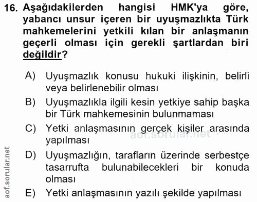16. soru: Aşağıdakilerden hangisi HMK'ya göre, yabancı unsur içeren bir uyuşmazlıkta Türk mahkemelerini yetkili kılan bir anlaş…