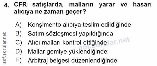 4. soru: CFR satışlarda, malların yarar ve hasarı alıcıya ne zaman geçer? A) Konşimento alıcıya teslim edildiğinde B) Satım sö…