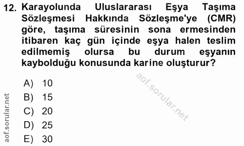 12. soru: Karayolunda Uluslararası Eşya Taşıma Sözleşmesi Hakkında Sözleşme'ye (CMR) göre, taşıma süresinin sona ermesinden iti…