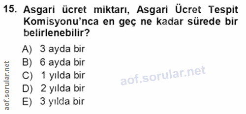 15. soru: Asgari ücret miktarı, Asgari Ücret Tespit Komisyonu'nca en geç ne kadar sürede bir belirlenebilir? A) 3 ayda bir B) 6…