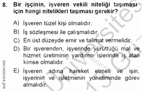 8. soru: Bir işçinin, işveren vekili niteliği taşıması için hangi nitelikleri taşıması gerekir? A) İşveren tüzel kişi olmalıdı…