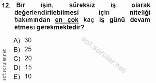 12. soru: Bir işin, süreksiz iş olarak değerlendirilebilmesi için niteliği bakımından en çok kaç iş günü devam etmesi gerekmekt…