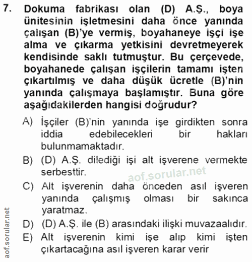 7. soru: Dokuma fabrikası olan (D) A.Ş., boya ünitesinin işletmesini daha önce yanında çalışan (B)'ye vermiş, boyahaneye işçi…