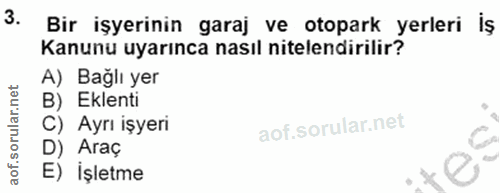 3. soru: Bir işyerinin garaj ve otopark yerleri Iş Kanunu uyarınca nasıl nitelendirilir? A) Bağlı yer B) Eklenti C) Ayrı işyer…
