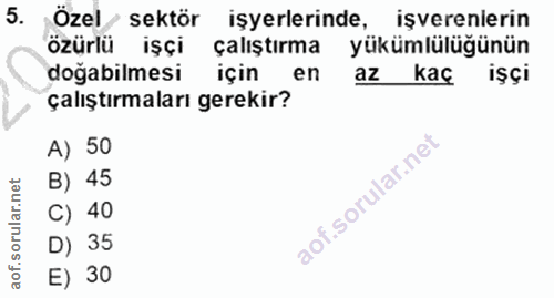 5. soru: Özel sektör işyerlerinde, işverenlerin özürlü işçi çalıştırma yükümlülüğünün doğabilmesi için en az kaç işçi çalıştır…