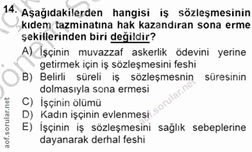 14. soru: Aşağıdakilerden hangisi iş sözleşmesinin kıdem tazminatına hak kazandiran sona erme şekillerinden biri değildir? A) İ…