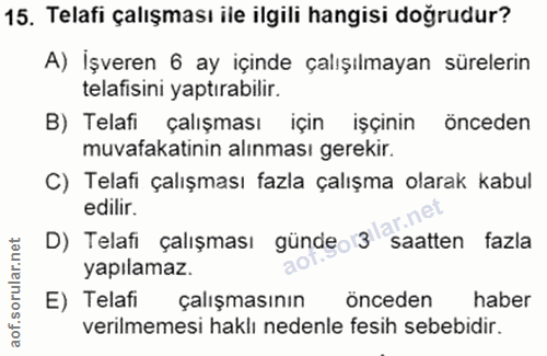 15. soru: Telafi çalışması ile ilgili hangisi doğrudur? A) İşveren 6 ay içinde çalışılmayan sürelerın telafisini yaptırabilir.…