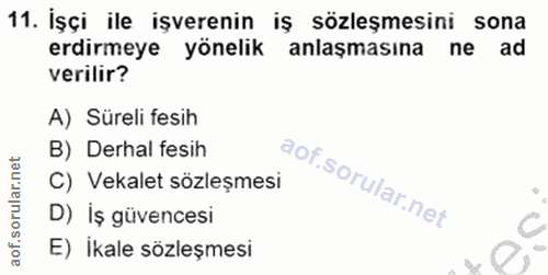 11. soru: İşçi ile işverenin iş sözleşmesini sona erdirmeye yönelik anlaşmasına ne ad verilir? A) Süreli fesih B) Derhal fesih…