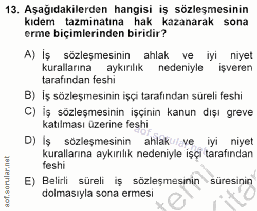13. soru: Aşağıdakilerden hangisi iş sözleşmesinin kıdem tazminatına hak kazanarak sona erme biçimlerinden biridir? A) İş sözle…