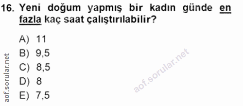 16. soru: Yeni doğum yapmış bir kadın günde en fazla kaç saat çalıştırılabilir? A) 11 B) 9,5 C) 8,5 D) 8 E) 7,5