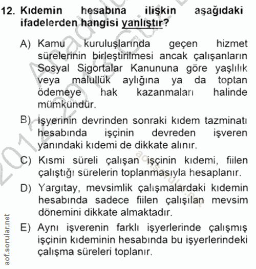 12. soru: Kıdemin hesabına ilişkin aşağıdaki ifadelerden hangisi yanlıştır? A) Kamu - kuruluşlarında geçen hizmet sürelerinin b…