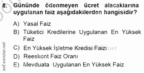 8. soru: Gününde ödenmeyen ücret alacaklarına uygulanan faiz aşağıdakilerden hangisidir? A) Yasal Faiz B) Tüketici Kredilerine…