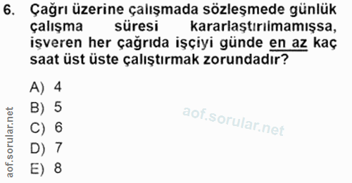 6. soru: Çağrı üzerine çalışmada sözleşmede günlük çalışma süresi kararlaştırılmamışsa, işveren her çağrıda işçiyi günde en az…