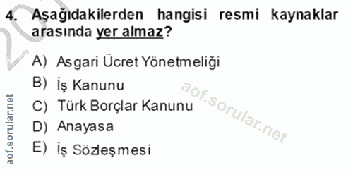 4. soru: Aşağıdakilerden hangisi resmi kaynaklar arasında yer almaz? A) Asgari Ücret Yönetmeliği B) İş Kanunu C) Türk Borçlar…