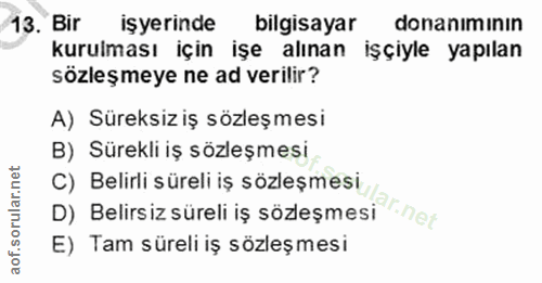 13. soru: Bir işyerinde bilgisayar donanımının kurulması için işe alınan işçiyle yapılan sözleşmeye ne ad verilir? A) Süreksiz…