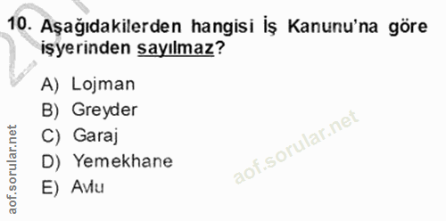 10. soru: Aşağıdakilerden hangisi İş Kanunu'na göre işyerinden sayılmaz? A) Lojman B) Greyder C) Garaj D) Yemekhane E) Avu