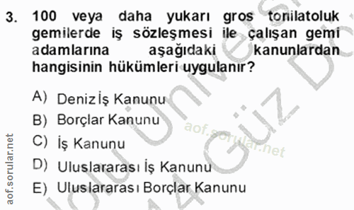 3. soru: 100 veya daha yukarı gros tonilatoluk gemilerde iş sözleşmesi ile çalışan gemi adamlarına aşağıdaki kanunlardan hangi…