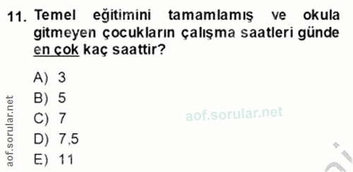11. soru: Temel egitimini tamamlamış • ve okula gitmeyen çocukların çalışma saatleri günde en çok kaç saattir? A) 3 B) 5 rular.…