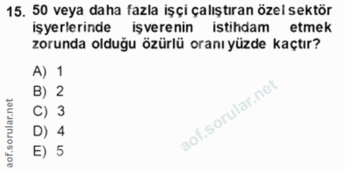 15. soru: 50 veya daha fazla işçi çalıştıran özel sektör işyerlerinde işverenin istihdam etmek zorunda olduğu özürlü oranı yüzd…