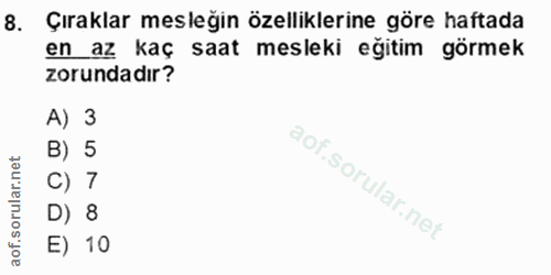 8. soru: Çıraklar mesleğin özelliklerine göre haftada en az kaç saat mesleki eğitim görmek zorundadır? A) 3 B) 5 C) 7 D) 8 E) 10