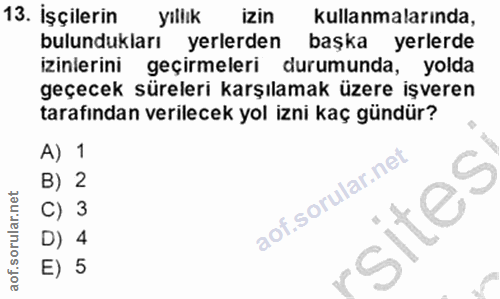 13. soru: İşçilerin yıllık IZIn kullanmalarında, bulundukları yerlerden başka yerlerde izinlerini geçirmeleri durumunda, yolda…