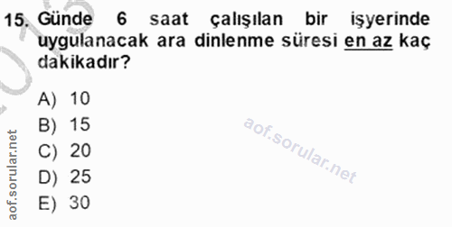 15. soru: Günde 6 saat çalışılan bir işyerinde uygulanacak ara dinlenme süresi en az kaç dakikadır? A) 10 B) 15 C) 20 D) 25 E) 30