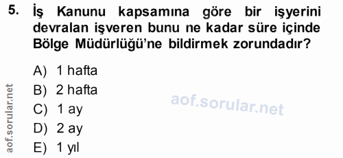 5. soru: İş Kanunu kapsamına göre bir işyerini devralan işveren bunu ne kadar süre içinde Bölge Müdürlüğü'ne bildirmek zorunda…
