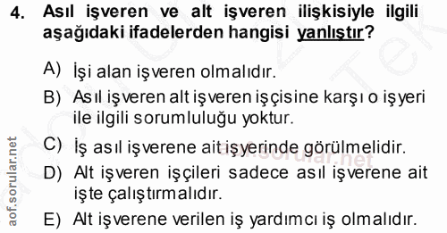 4. soru: Asıl işveren ve alt işveren ilişkisiyle ilgili aşağıdaki ifadelerden hangisi yanlıştır? A) İşi alan işveren olmalıdır…